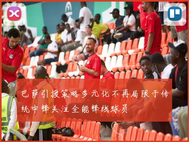 巴萨引援策略多元化不再局限于传统中锋关注全能锋线球员