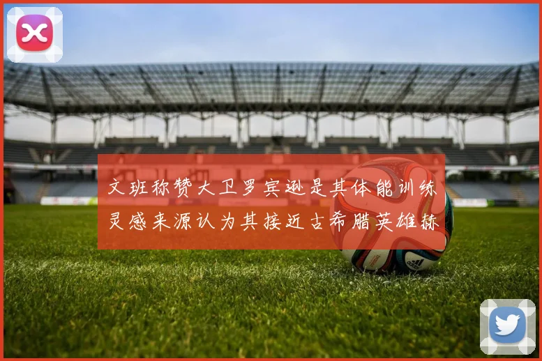 文班称赞大卫罗宾逊是其体能训练灵感来源认为其接近古希腊英雄赫拉克勒斯