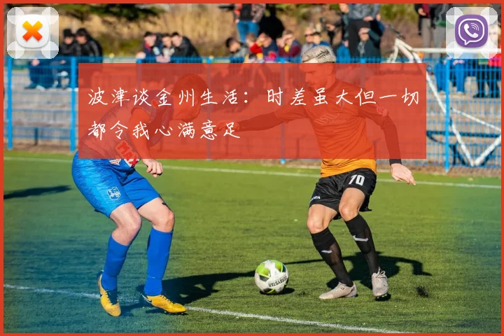 波津谈金州生活：时差虽大但一切都令我心满意足